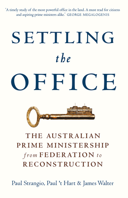 Settling the Office: The Australian Prime Ministership from Federation to Reconstruction By Paul Strangio, 't Hart, James Walter Cover Image