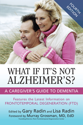 What If It's Not Alzheimer's?: A Caregiver's Guide to Dementia By Gary Radin (Editor), Lisa Radin (Editor), Ed Murray Grossman, MD Edd (Foreword by) Cover Image
