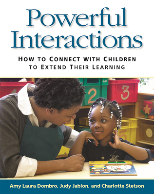 Powerful Interactions: How to Connect with Children to Extend Their Learning By Amy Laura Dombro, Judy Jabion, Charlotte Stetson Cover Image