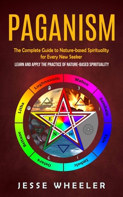 Paganism: The Complete Guide To Nature-based Spirituality For Every New ...