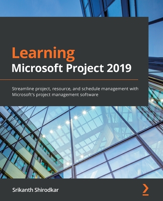 Learning Microsoft Project 2019: Streamline project, resource, and schedule management with Microsoft's project management software By Srikanth Shirodkar Cover Image