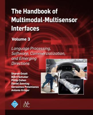 The Handbook of Multimodal-Multisensor Interfaces, Volume 3: Language Processing, Software, Commercialization, and Emerging Directions (ACM Books) Cover Image
