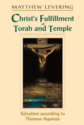 Christ's Fulfillment of Torah and Temple: Salvation according to Thomas Aquinas By Matthew Levering Cover Image