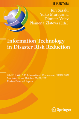 Information Technology in Disaster Risk Reduction: 6th Ifip Wg 5.15 International Conference, Itdrr 2021, Morioka, Japan, October 25-27, 2021, Revised (IFIP Advances in Information and Communication Technology #638)