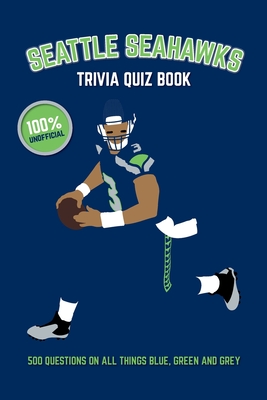 Seattle Seahawks Trivia Quiz Book: 500 Questions on All Things Blue, Green and Grey (Sports Quiz Books)