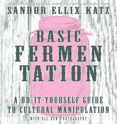 Basic Fermentation: A Do-It-Yourself Guide to Cultural Manipulation (DIY) By Sandor Ellix Katz Cover Image