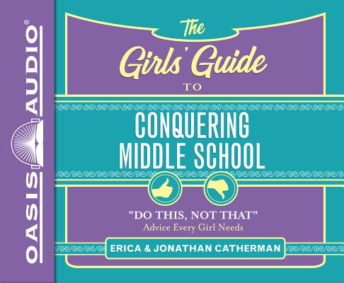 The Girls' Guide to Conquering Middle School (Library Edition): "Do This, Not That" Advice Every Girl Needs