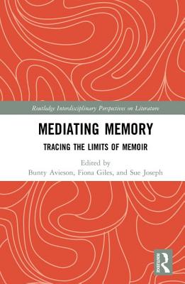Mediating Memory: Tracing the Limits of Memoir (Routledge Interdisciplinary Perspectives on Literature) By Bunty Avieson (Editor), Fiona Giles (Editor), Sue Joseph (Editor) Cover Image