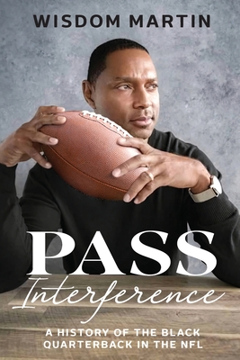Pass Interference: History of the Black Quarterback in the NFL By Wisdom Martin Cover Image