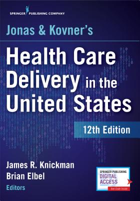 Jonas and Kovner's Health Care Delivery in the United States, 12th Edition By James R. Knickman (Editor), Brian Elbel (Editor) Cover Image