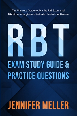 RBT Exam Study Guide and Practice Questions: The Ultimate Guide to Ace the RBT Exam and Obtain Your Registered Behavior Technician License Cover Image