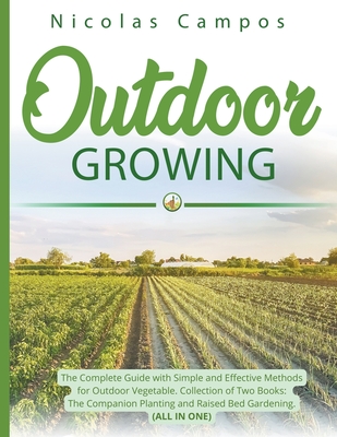 Outdoor Growing: The Complete Guide with Simple and Effective Methods for Outdoor Vegetable. Collection of Two Books: The Companion Pla (Gardening #1) By Nicolas Campos Cover Image