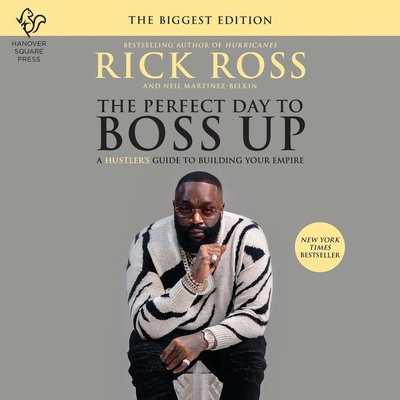 The Perfect Day to Boss Up: A Hustler's Guide to Building Your Empire By Rick Ross, Guy Lockard (Read by), Neil Martinez-Belkin (Contribution by) Cover Image
