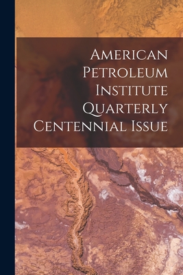 American Petroleum Institute Quarterly Centennial Issue By Anonymous Cover Image