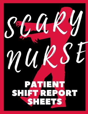 Scary Nurse Patient Shift Report Sheets: Zombie Feeling, Right? Patient Care Nursing Report - Change of Shift - Hospital RN's - Long Term Care - Body Cover Image