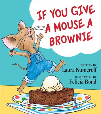 If You Give a Mouse a Brownie (If You Give...) By Laura Numeroff, Felicia Bond (Illustrator) Cover Image
