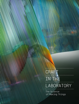 Craft in the Laboratory: The Science of Making Things By Rebecca Elliot, Zoe Laughlin (Contribution by), Hideo Mabuchi (Contribution by) Cover Image