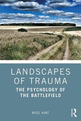 Landscapes of Trauma: The Psychology of the Battlefield By Nigel Hunt Cover Image
