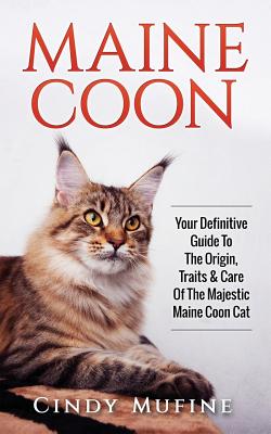 Maine Coon: Your Definitive Guide to The Origin, Traits & Care Of The Majestic Maine Coon Cat Cover Image