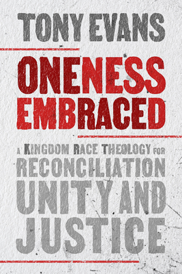 Oneness Embraced: A Kingdom Race Theology for Reconciliation, Unity, and Justice By Tony Evans Cover Image