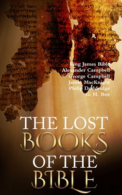 The Lost Books of the Bible By King James Bible, Alexander Campbell, George Campbell Cover Image