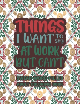 Things I Want To Say At Work But Can't: Swear Word Filled Adult Coloring Book - Swear word, Swearing and Sweary Designs: Swear Word Coloring Book Patt By Creative Dola Cover Image