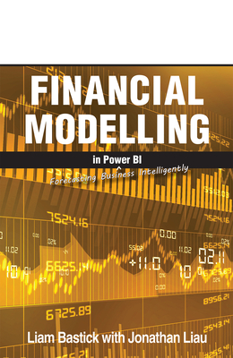 Financial Modelling in Power BI: Forecasting Business Intelligently By Jonathan Liau, Liam Bastick Cover Image