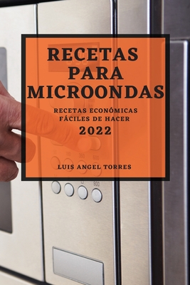 Recetas Para Microondas 2022: Recetas Económicas Fáciles de Hacer By Luis Angel Torres Cover Image