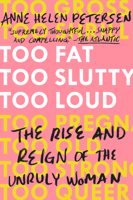 Too Fat, Too Slutty, Too Loud: The Rise and Reign of the Unruly Woman Cover Image