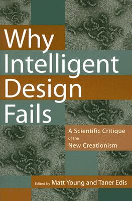 Why Intelligent Design Fails: A Scientific Critique of the New Creationism By Taner Edis, Matt Young, Gary Hurd (Contributions by), Jeffrey Shallit (Contributions by), Mark Perakh (Contributions by), Niall Shanks (Contributions by), Istavan Karsai (Contributions by), Victor Stenger (Contributions by), David Ussery (Contributions by), Gert Korthof (Contributions by), Ian Musgrave (Contributions by), Alan Gishlick (Contributions by), Wesley Elsberry (Contributions by) Cover Image