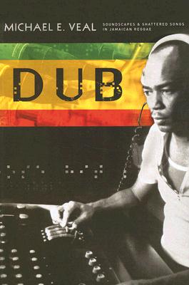 Dub: Soundscapes and Shattered Songs in Jamaican Reggae Cover Image