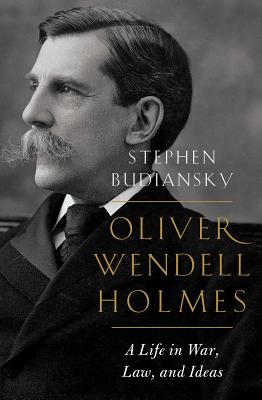 Oliver Wendell Holmes: A Life in War, Law, and Ideas Cover Image