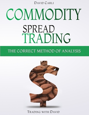 Commodity Spread Trading - The Correct Method of Analysis: Volume 2 - Method for Spread Trading with Commodity Futures, Ideal Book for Investing in Co By Caroline Winter (Translator), David Carli Cover Image