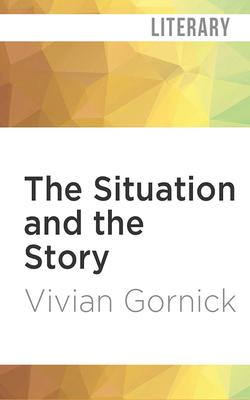 The Situation and the Story By Vivian Gornick, Madelyn Buzzard (Read by) Cover Image