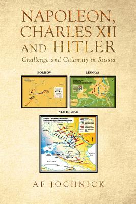 Napoleon, Charles XII and Hitler Challenge and Calamity in Russia Cover Image