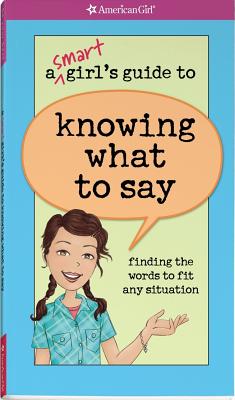 A Smart Girl's Guide to Knowing What to Say: Finding the Words to Fit Any Situation (Smart Girl's Guide To...) Cover Image