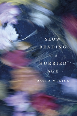 Slow Reading in a Hurried Age By David Mikics Cover Image