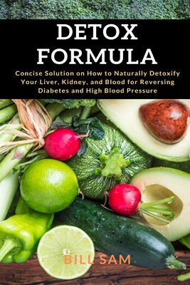 Detox Formula: Concise Solution on How to Naturally Detoxify Your Liver, Kidney, and Blood for Reversing Diabetes and High Blood Pres Cover Image