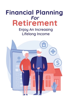 Financial Planning For Retirement: Enjoy An Increasing Lifelong Income: Retirement Planning Cover Image