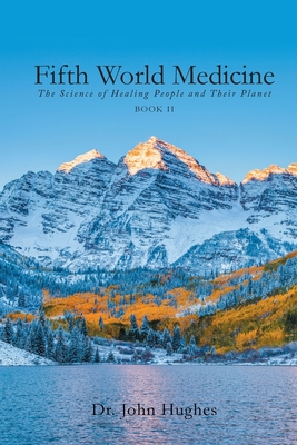 Fifth World Medicine (Book II): The Science of Healing People and Their Planet By John Hughes Cover Image