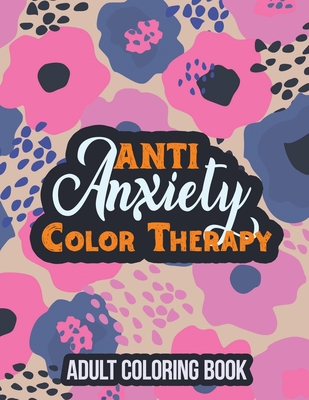 Anti Anxiety Color Therapy Adult Coloring Book: Adults Stress Releasing  Coloring Book With Inspirational Quotes, a Coloring Book for Grown-Ups  Providi (Paperback)