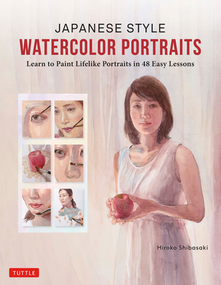 Japanese Style Watercolor Portraits: Learn to Paint Lifelike Portraits in 48 Easy Lessons (with Over 400 Illustrations) Cover Image