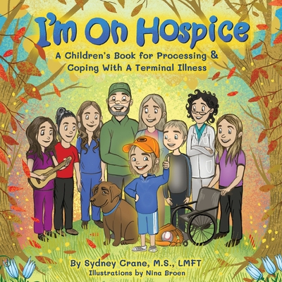 I'm on Hospice: A Children's Book for Processing and Coping With a Terminal Illness By Sydney Crane, Nina Broen (Illustrator) Cover Image