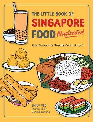 The Little Book of Singapore Food Illustrated: Our Favourite Treats from A to Z By Emily Yeo, Benjamin Wang (Illustrator) Cover Image