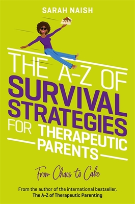 The A-Z of Survival Strategies for Therapeutic Parents: From Chaos to Cake (Therapeutic Parenting Books) By Sarah Naish, Kath Grimshaw (Illustrator) Cover Image
