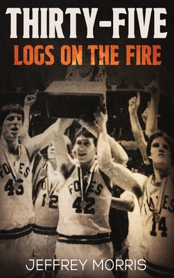 Thirty-Five Logs on the Fire: The Story Of the 1984 McLeansboro Foxes' Undefeated Season Cover Image