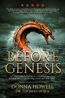 Before Genesis: The Unauthorized History of Tohu, Bohu, and the Chaos Dragon in the Land Before Time By Donna Howell, Thomas R. Horn (Contribution by) Cover Image
