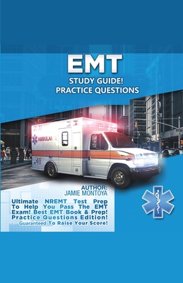 EMT Study Guide! Practice Questions Edition ! Ultimate NREMT Test Prep To Help You Pass The EMT Exam! Best EMT Book & Prep! Practice Questions Edition By Jamie Montoya Cover Image