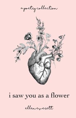 I Saw You As A Flower: A Poetry Collection By Ellen Allbrey Everett Cover Image