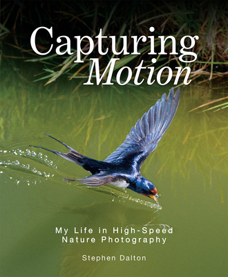 Capturing Motion: My Life in High-Speed Nature Photography By Stephen Dalton Cover Image